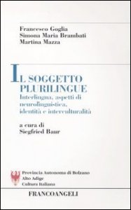 Il soggetto plurilingue. Interlingua, aspetti di neurolinguistica, identit&agrave; e interculturalit&agrave;