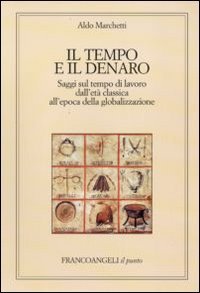 Il tempo e il denaro. Saggi sul tempo di lavoro dall'et&agrave; classica all'epoca della globalizzazione