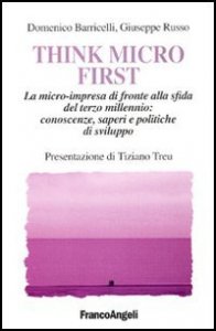 Think Micro First. La microimpresa di fronte alla sfida del terzo millennio. Conoscenze, saperi e politiche di sviluppo