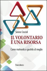 Il volontariato &egrave; una risorsa. Come motivarla e gestirla al meglio
