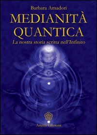 Medianit&agrave; quantica. La nostra storia scritta nell'Infinito