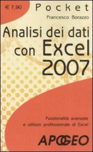 Analisi dei dati con Excel 2007 - Funzionalit&agrave; avanzate e utilizzo professionale di Excel