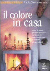 Il colore in casa. Come sfruttare gli effetti psicofisici dei colori per una casa pi&ugrave; sana e ambienti pi&ugrave; accoglienti