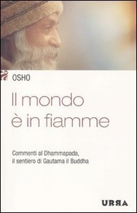Il mondo è in fiamme. Commenti al Dhammapada, il sentiero di Gautama il Buddha