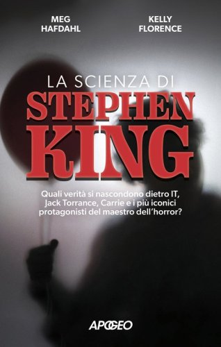 La scienza di Stephen King. Quali verit&agrave; si nascondono dietro It, Jack Torrance, Carrie e i pi&ugrave; iconici protagonisti del maestro dell'horror?