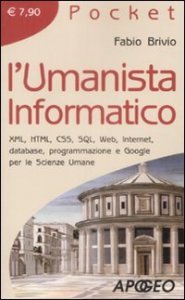 L'umanista informatico - XML, HTML, CSS, SQL, web, internet, database, programmazione e google per le scienze umane