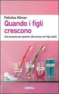 Quando i figli crescono. Una bussola per genitori alle prese con figli adulti
