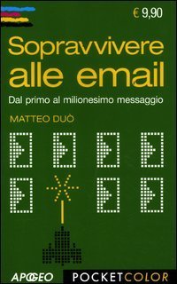 Sopravvivere alle email - Dal primo al milionesimo messaggio