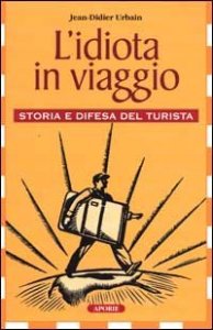 Idiota In Viaggio. Storia E Difesa Del Turista (l`)