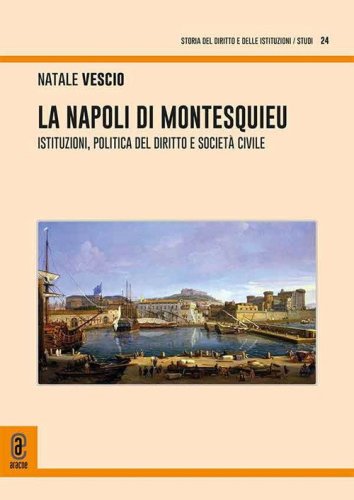 La Napoli di Montesquieu. Istituzioni, politica del diritto e societ&agrave; civile