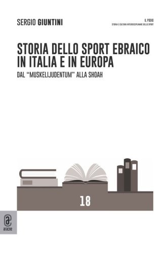 Storia dello sport ebraico in Italia e in Europa. Dal &laquo;Muskelijudentum&raquo; alla Shoah