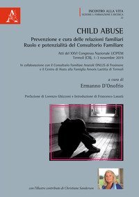 Child abuse. Prevenzione e cura delle relazioni familiari. Ruolo e potenzialit&agrave; del Consultorio Familiare