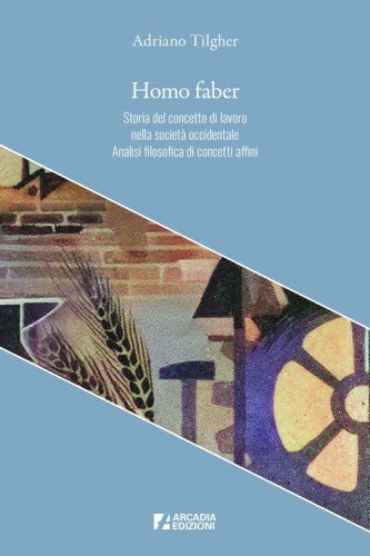 Homo faber. Storia del concetto di lavoro nella società occidentale. Analisi filosofica di concetti affini