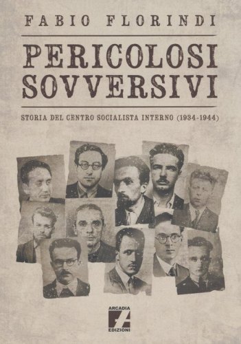 Pericolosi sovversivi. Storia del Centro Socialista Interno (1934-1944)