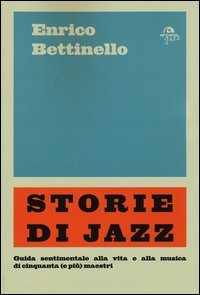 Storie di jazz. Guida sentimentale alla vita e alla musica di cinquanta (e pi&ugrave;) maestri