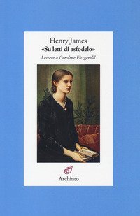 &laquo;Su letti di asfodelo&raquo;. Lettere a Caroline Fitzgerald