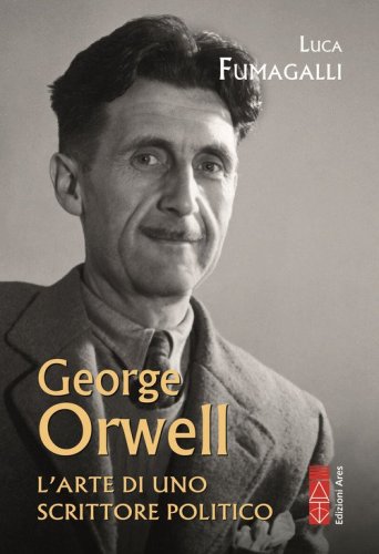 George Orwell. L'arte di uno scrittore politico