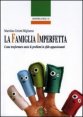La famiglia imperfetta - Come trasformare ansie e problemi in sfide appassionanti