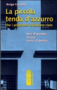 La piccola tenda azzurra che i prigionieri chiamano cielo. Anni di piombo, carcere, ricerca d'identit&agrave;
