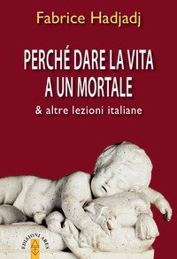 Perch&eacute; dare la vita a un mortale & altre lezioni italiane