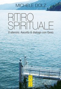 Ritiro spirituale. Il silenzio. Ascolto & dialogo con Ges&ugrave;