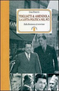 Togliatti & Amendola - La lotta politica nel PCI. Dalla Resistenza al terrorismo