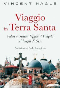 Viaggio in Terra Santa. Vedere e credere: leggere il Vangelo nei luoghi di Ges&ugrave;