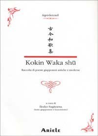 Kokin waka sh&ucirc;. Raccolta di poesie giapponesi antiche e moderne. Testo giapponese a fronte