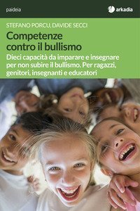 Competenze contro il bullismo. Dieci capacit&agrave; da imparare e insegnare per non subire il bullismo. Per ragazzi, genitori, insegnanti e educatori
