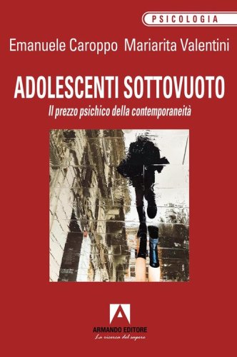 Adolescenti sottovuoto. Il prezzo psichico della contemporaneit&agrave;