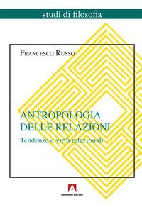 Antropologia delle relazioni. Tendenze e virtù relazionali
