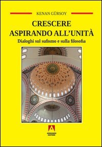 Crescere aspirando all'unit&agrave;. Dialoghi sul sufismo e sulla filosofia