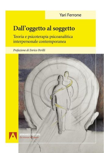 Dall'oggetto al soggetto. Teoria e psicoterapia psicoanalitica interpersonale contemporanea