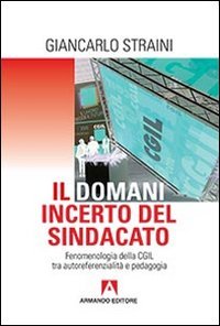Il domani incerto del sindacato. Fenomenologia della CGIL tra autoreferenzialit&agrave; e pedagogia
