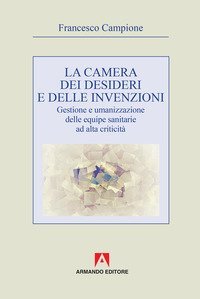 La camera dei desideri e delle invenzioni. Gestione e umanizzazione delle equipe sanitarie ad alta criticit&agrave;