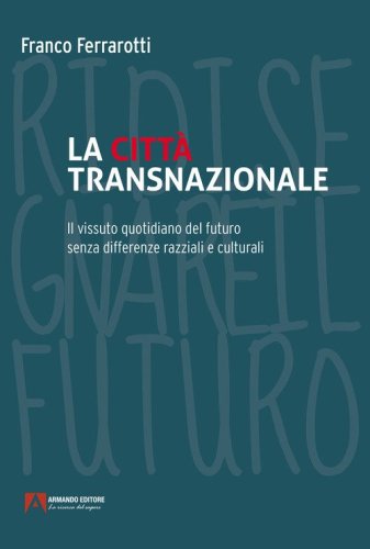 La citt&agrave; transnazionale. Il vissuto quotidiano del futuro senza differenze razziali e culturali