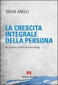 La crescita integrale della persona. Nel pensiero di padre Bernhard H&auml;ring