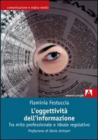 L'oggettivit&agrave; dell'informazione. Tra mito professionale e ideale regolativo