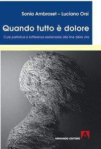 Quando tutto è dolore. Cure palliative e sofferenza esistenziale alla fine della vita