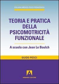 Teoria e pratica della psicomotricità funzionale. A scuola con Jean Le Boulch