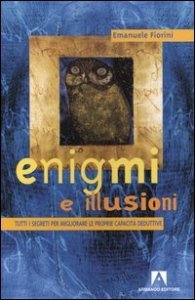 Enigmi e illusioni. Tutti i segreti per migliorare le proprie capacità deduttive