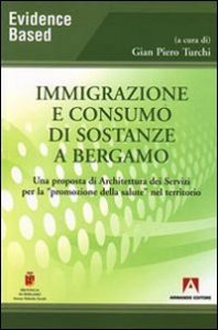 Immigrazione e consumo di sostanze a Bergamo. Una proposta di architettura dei servizi per la &laquo;promozione della salute&raquo; nel territorio