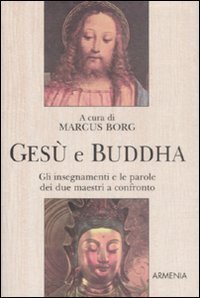 Ges&ugrave; e Buddha. Gli insegnamenti e le parole dei due maestri a confronto
