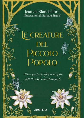 Le creature del Piccolo Popolo. Alla scoperta di elfi, gnomi, fate, folletti, nani e spiriti inquieti