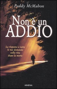 Non è un addio - Le risposte a tutte le tue domande sulla vita dopo la morte