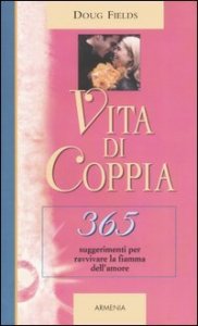 Vita di coppia - 365 suggerimenti per ravvivare la fiamma dell'amore