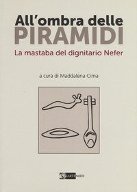 All'ombra delle piramidi. La mastaba del dignitario Nefer