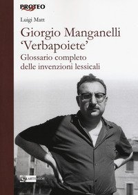 Giorgio Manganelli &laquo;Verbapoiete&raquo;. Glossario completo delle invenzioni lessicali