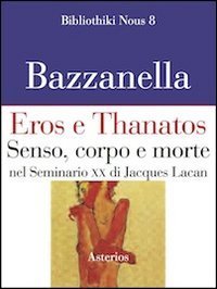 Eros e Thanatos - Senso, corpo e morte nel seminario XX di Jacques Lacan