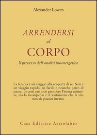Arrendersi al corpo. Il processo dell'analisi bioenergetica